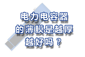 电力电容器的薄膜的厚度越厚越好吗？