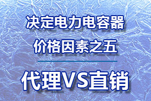 电力电容器价钱决定因素之五代理商和直销商的不同