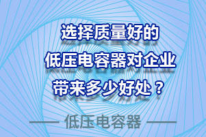 选择质量好的低压电容器对企业到底有多少好处？