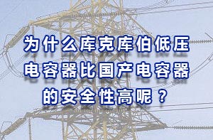 从安全性的角度分析库克库伯低压电容器比国产电容器的原因？