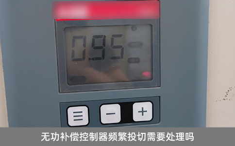 无功补偿控制器频繁投切需要处理吗