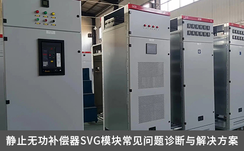 静止无功补偿器SVG模块常见问题诊断与解决方案