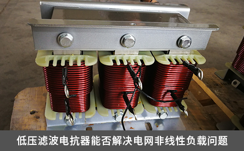 低压滤波电抗器能否解决电网非线性负载问题