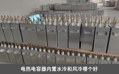 电热电容器内置水冷和风冷哪个好