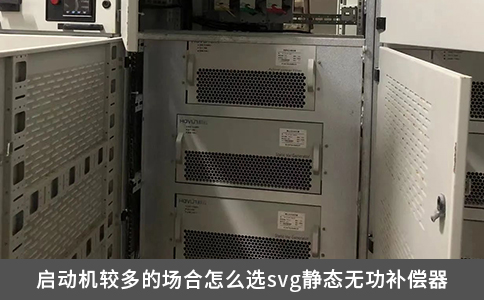 启动机较多的场合怎么选svg静态无功补偿器