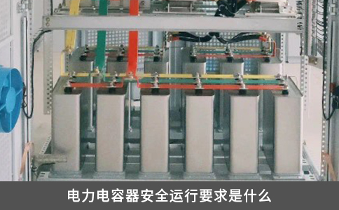 电力电容器安全运行要求是什么