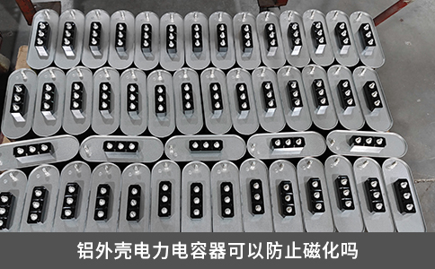 铝外壳电力电容器可以防止磁化吗