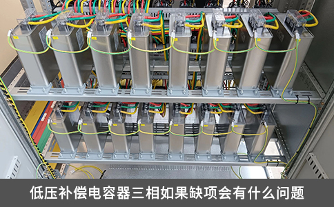 低压补偿电容器三相如果缺项会有什么问题